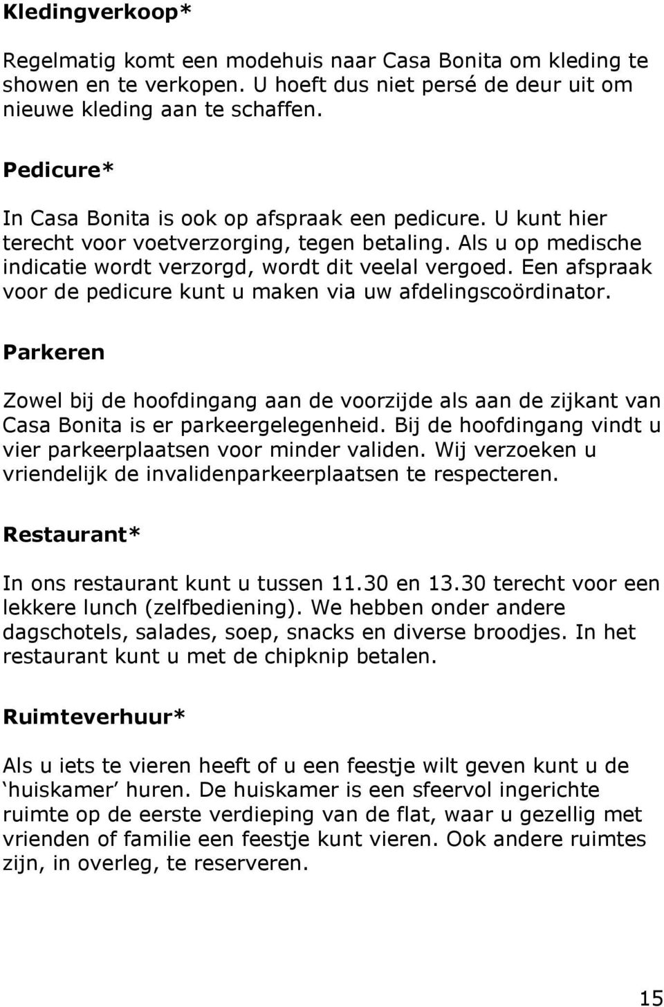 Een afspraak voor de pedicure kunt u maken via uw afdelingscoördinator. Parkeren Zowel bij de hoofdingang aan de voorzijde als aan de zijkant van Casa Bonita is er parkeergelegenheid.