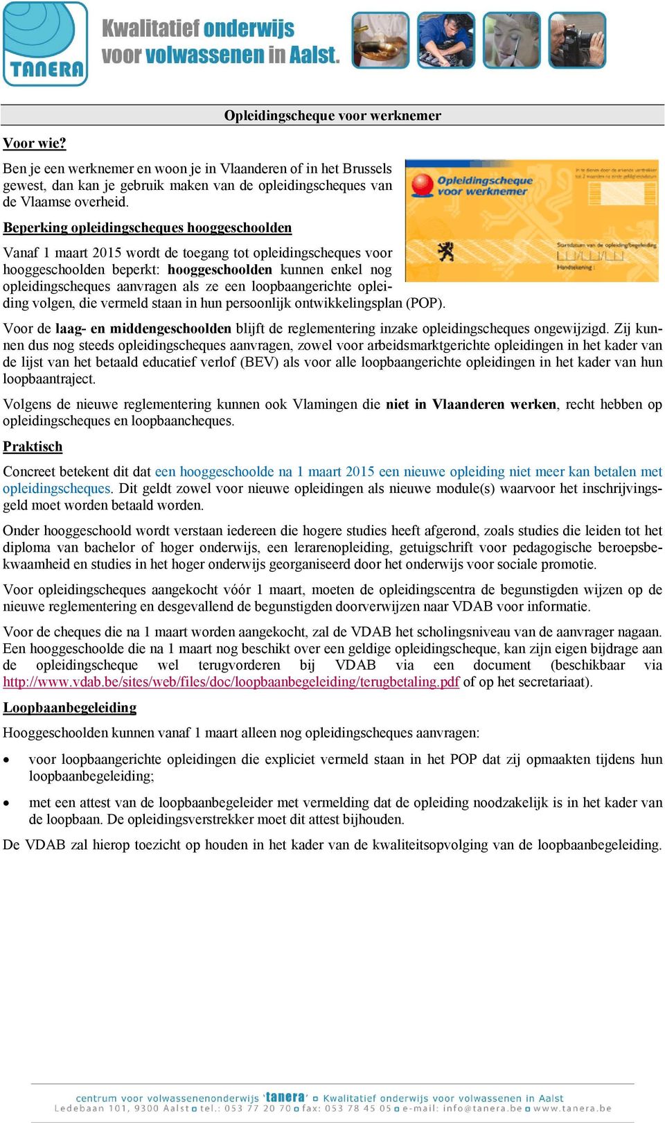 een loopbaangerichte opleiding volgen, die vermeld staan in hun persoonlijk ontwikkelingsplan (POP). Voor de laag- en middengeschoolden blijft de reglementering inzake opleidingscheques ongewijzigd.