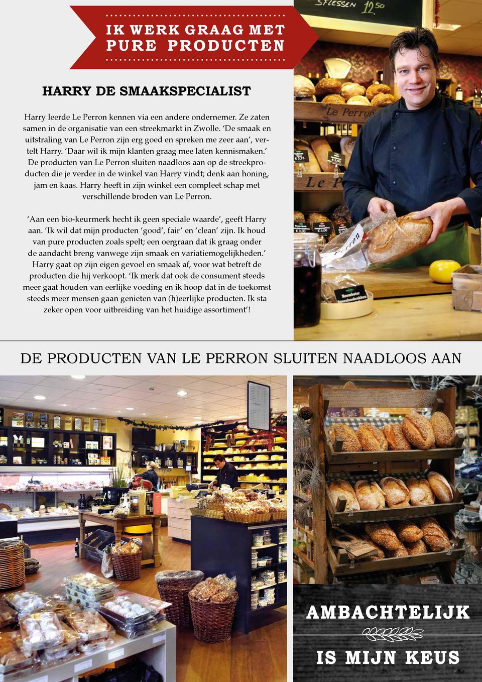 De producten van Le Perron sluiten naadloos aan op de streekproducten die je verder in de winkel van Harry vindt; denk aan honing, jam en kaas.