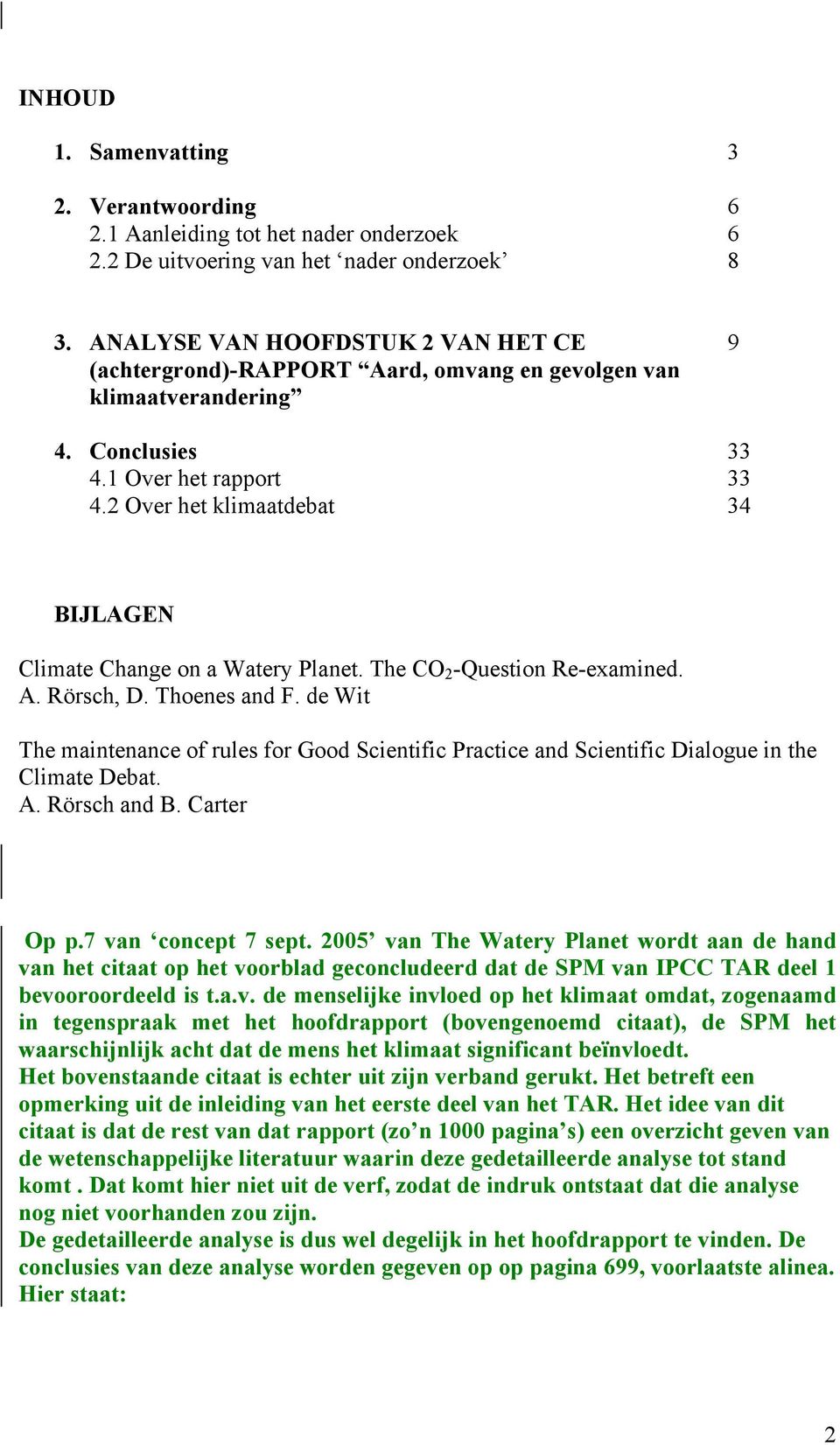 2 Over het klimaatdebat 34 BIJLAGEN Climate Change on a Watery Planet. The CO 2 -Question Re-examined. A. Rörsch, D. Thoenes and F.