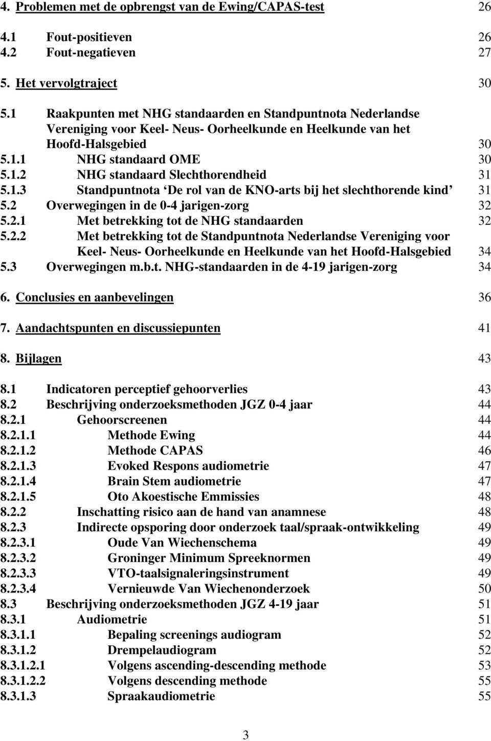 1.3 Standpuntnota De rol van de KNO-arts bij het slechthorende kind 31 5.2 