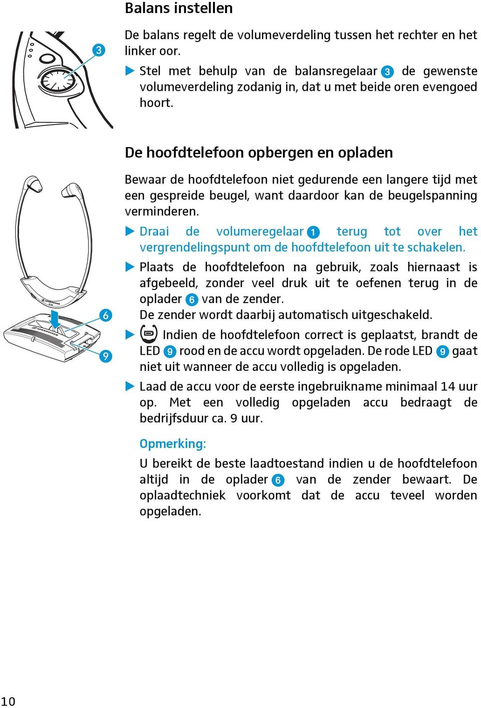 De hoofdtelefoon opbergen en opladen Bewaar de hoofdtelefoon niet gedurende een langere tijd met een gespreide beugel, want daardoor kan de beugelspanning verminderen.