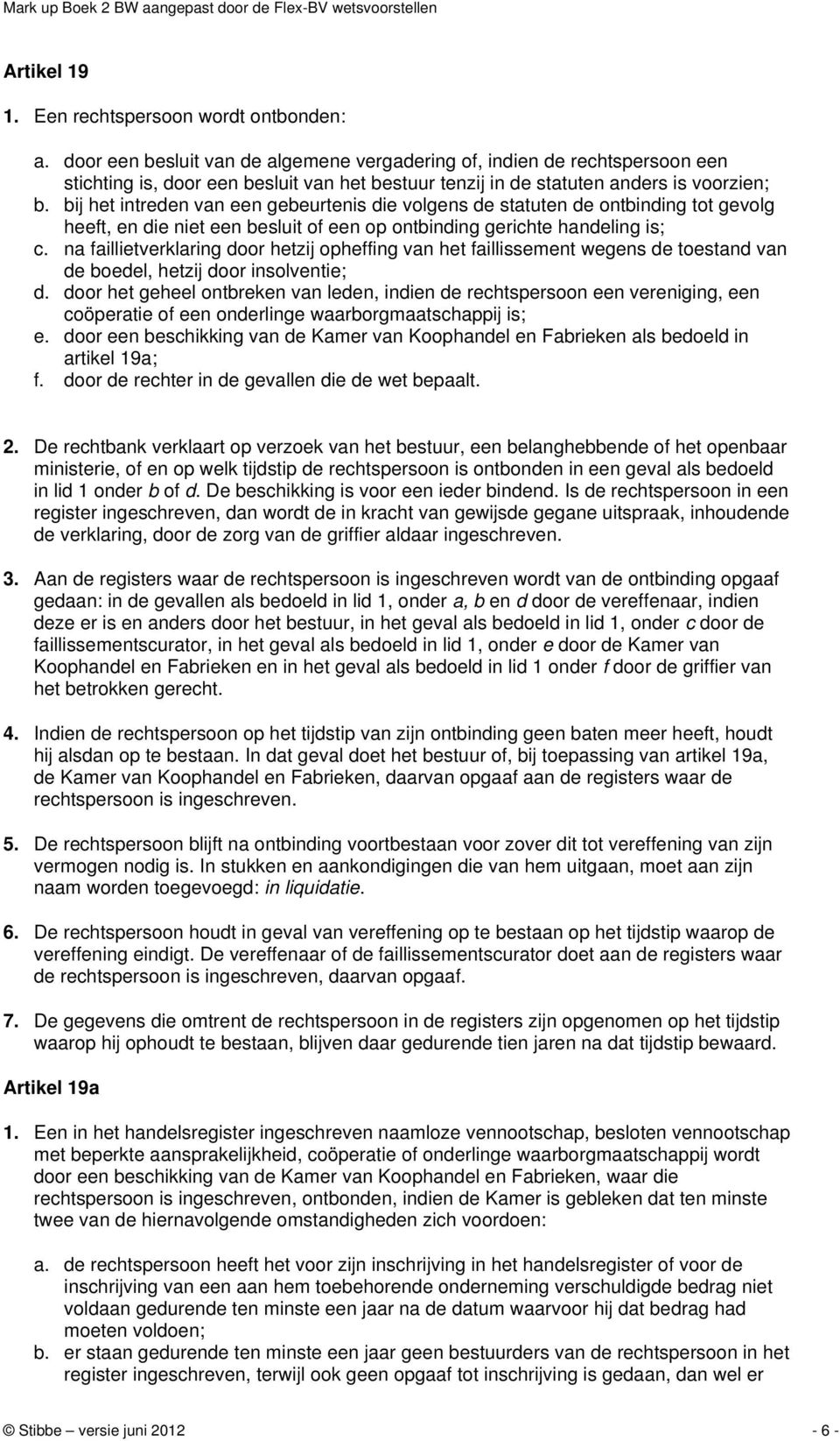 bij het intreden van een gebeurtenis die volgens de statuten de ontbinding tot gevolg heeft, en die niet een besluit of een op ontbinding gerichte handeling is; c.