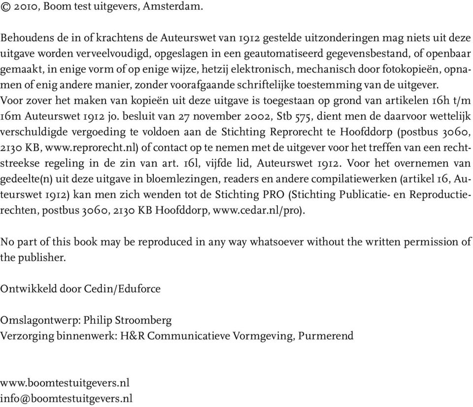 in enige vorm of op enige wijze, hetzij elektronisch, mechanisch door fotokopieën, opnamen of enig andere manier, zonder voorafgaande schriftelijke toestemming van de uitgever.