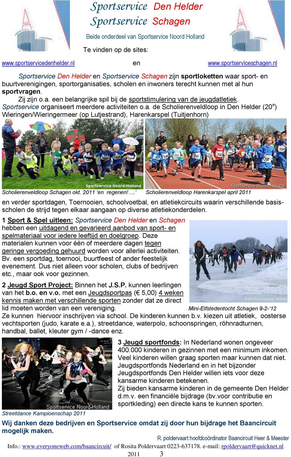 Sportservice organiseert meerdere activiteiten o.a. de Scholierenveldloop in Den Helder (20 e ) Wieringen/Wieringermeer (op Lutjestrand), Harenkarspel (Tuitjenhorn) Scholierenveldloop Schagen okt.