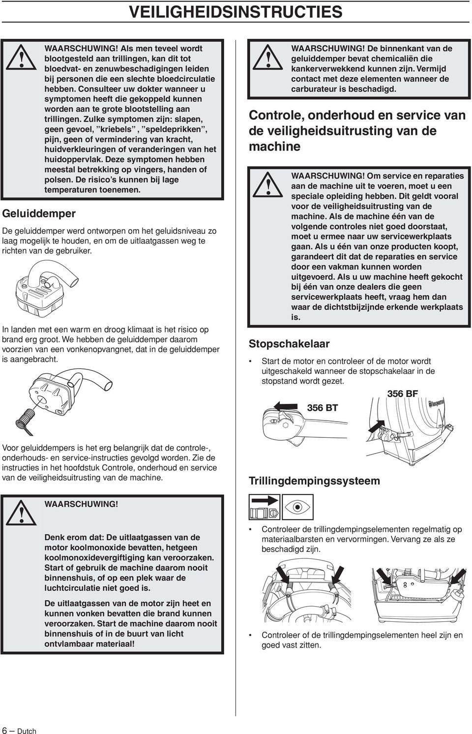 Zulke symptomen zijn: slapen, geen gevoel, kriebels, speldeprikken, pijn, geen of vermindering van kracht, huidverkleuringen of veranderingen van het huidoppervlak.