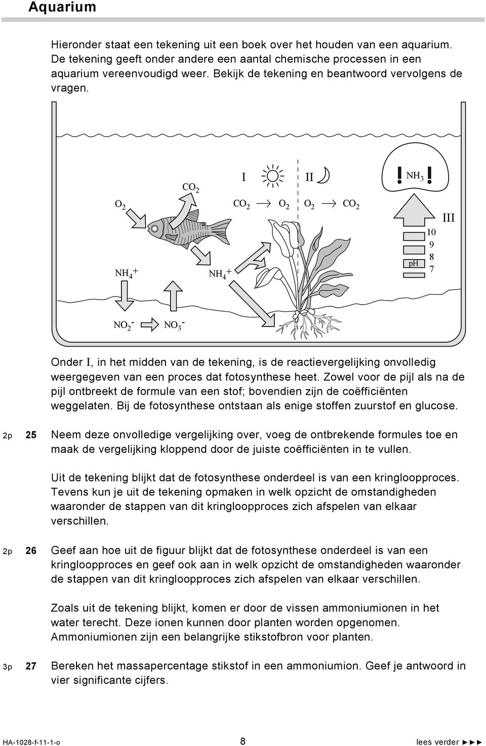 I II NH 3 O 2 NH 4 + CO 2 CO2 O 2 O 2 CO2 NH 4 + ph 10 9 8 7 III NO 2 - NO 3 - Onder I, in het midden van de tekening, is de reactievergelijking onvolledig weergegeven van een proces dat fotosynthese