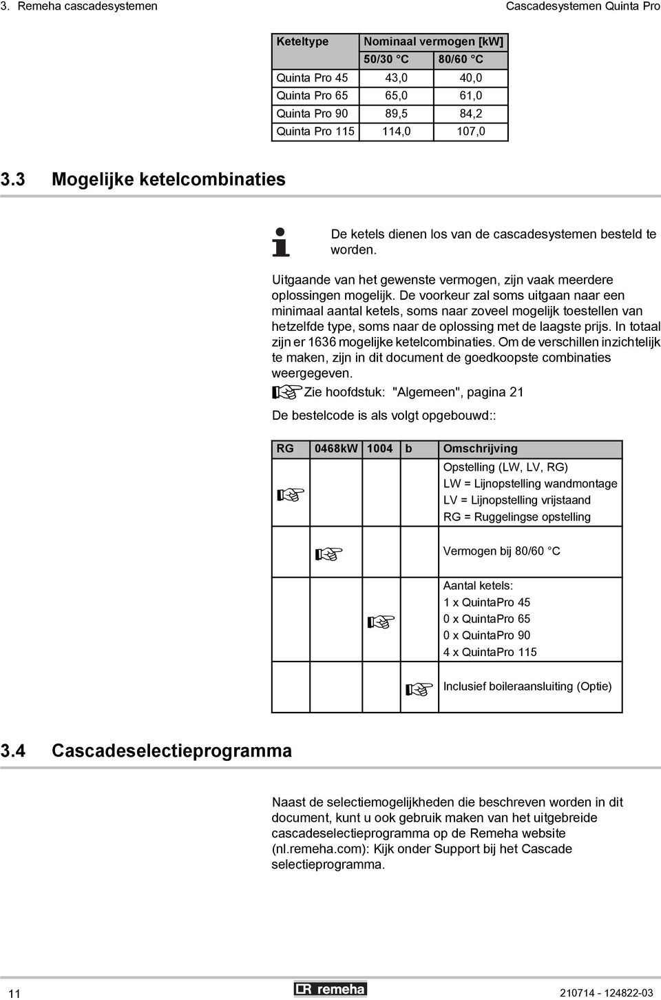 De voorkeur zal soms uitgaan naar een minimaal aantal ketels, soms naar zoveel mogelijk toestellen van hetzelfde type, soms naar de oplossing met de laagste prijs.