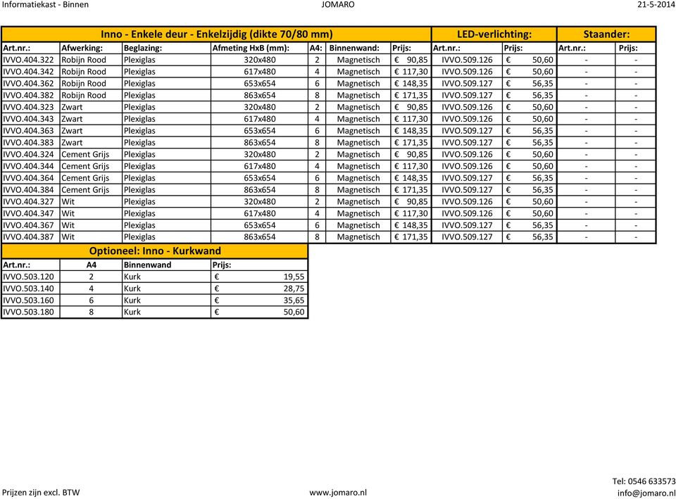 509.126 50,60 - - IVVO.404.343 Zwart Plexiglas 617x480 4 Magnetisch 117,30 IVVO.509.126 50,60 - - IVVO.404.363 Zwart Plexiglas 653x654 6 Magnetisch 148,35 IVVO.509.127 56,35 - - IVVO.404.383 Zwart Plexiglas 863x654 8 Magnetisch 171,35 IVVO.