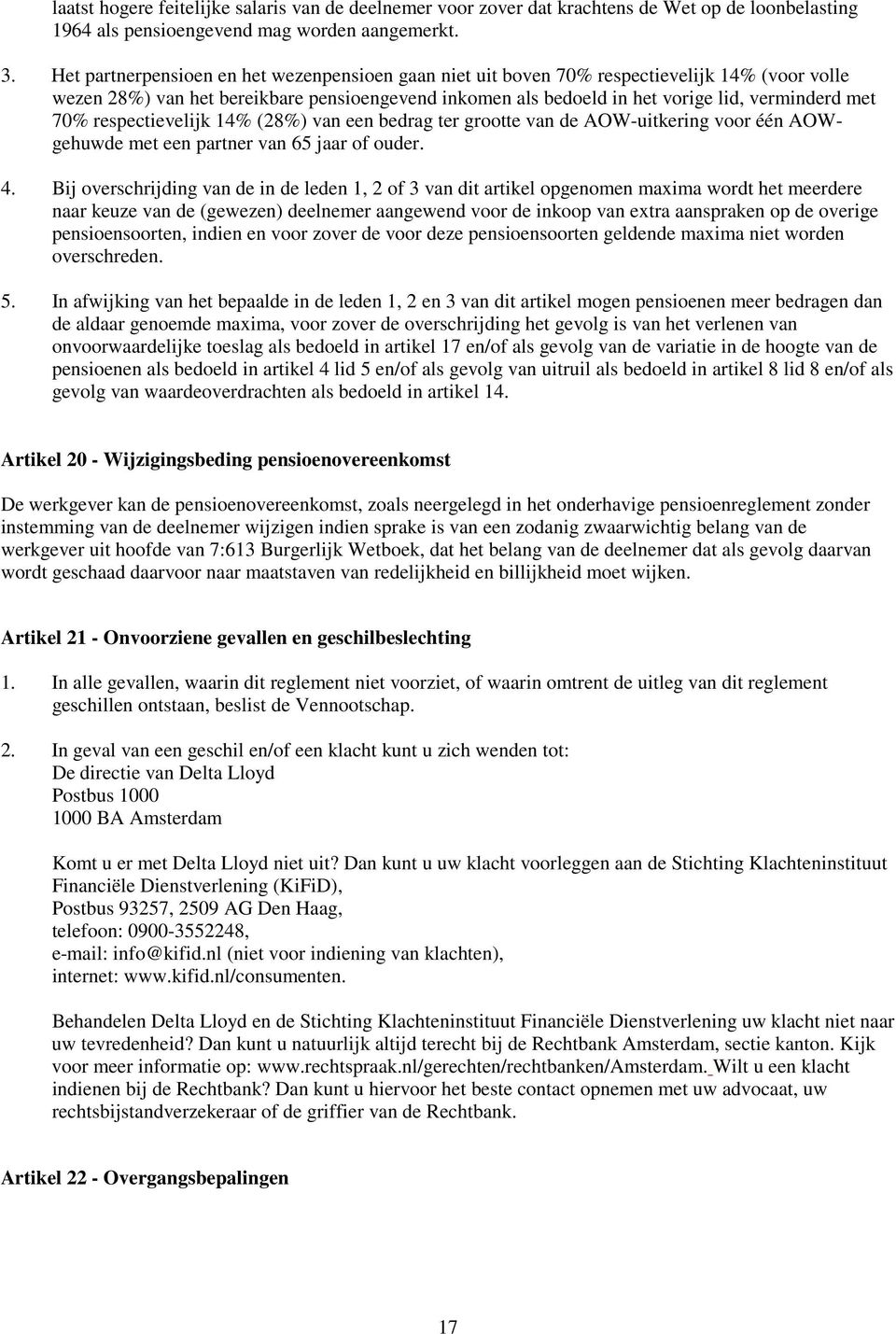 respectievelijk 14% (28%) van een bedrag ter grootte van de AOW-uitkering voor één AOWgehuwde met een partner van 65 jaar of ouder. 4.