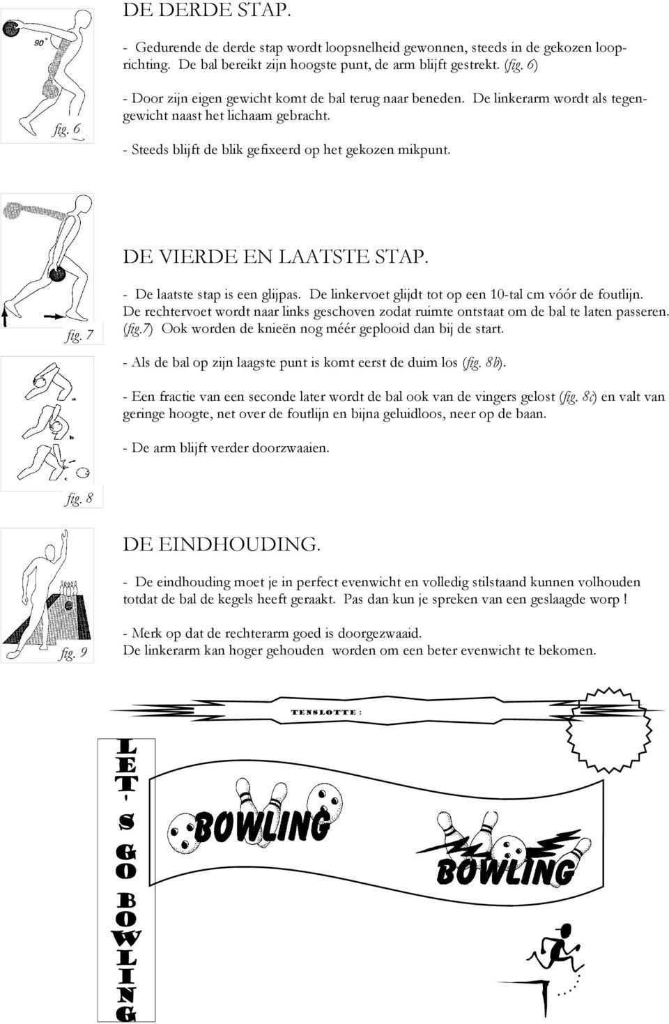 DE VIERDE EN LAATSTE STAP. fig. 7 - De laatste stap is een glijpas. De linkervoet glijdt tot op een 10-tal cm vóór de foutlijn.