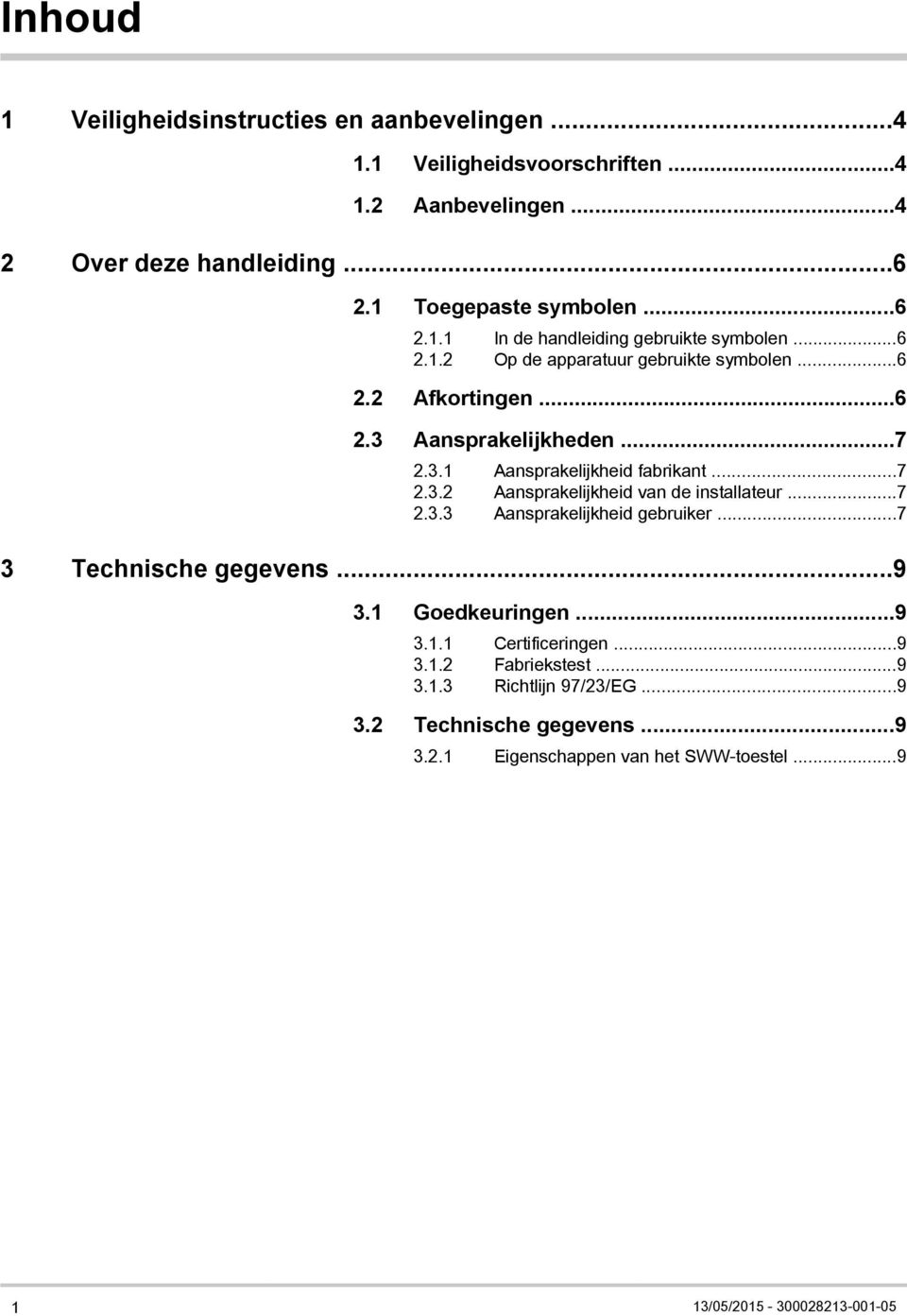 ..7 2.3.3 Aansprakelijkheid gebruiker...7 3 Technische gegevens...9 3.1 Goedkeuringen...9 3.1.1 Certificeringen...9 3.1.2 Fabriekstest...9 3.1.3 Richtlijn 97/23/EG.