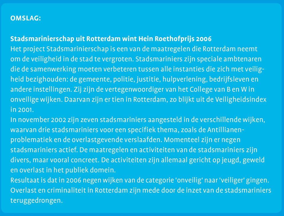 en andere instellingen. Zij zijn de vertegenwoordiger van het College van B en W in onveilige wijken. Daarvan zijn er tien in Rotterdam, zo blijkt uit de Veiligheidsindex in 2001.