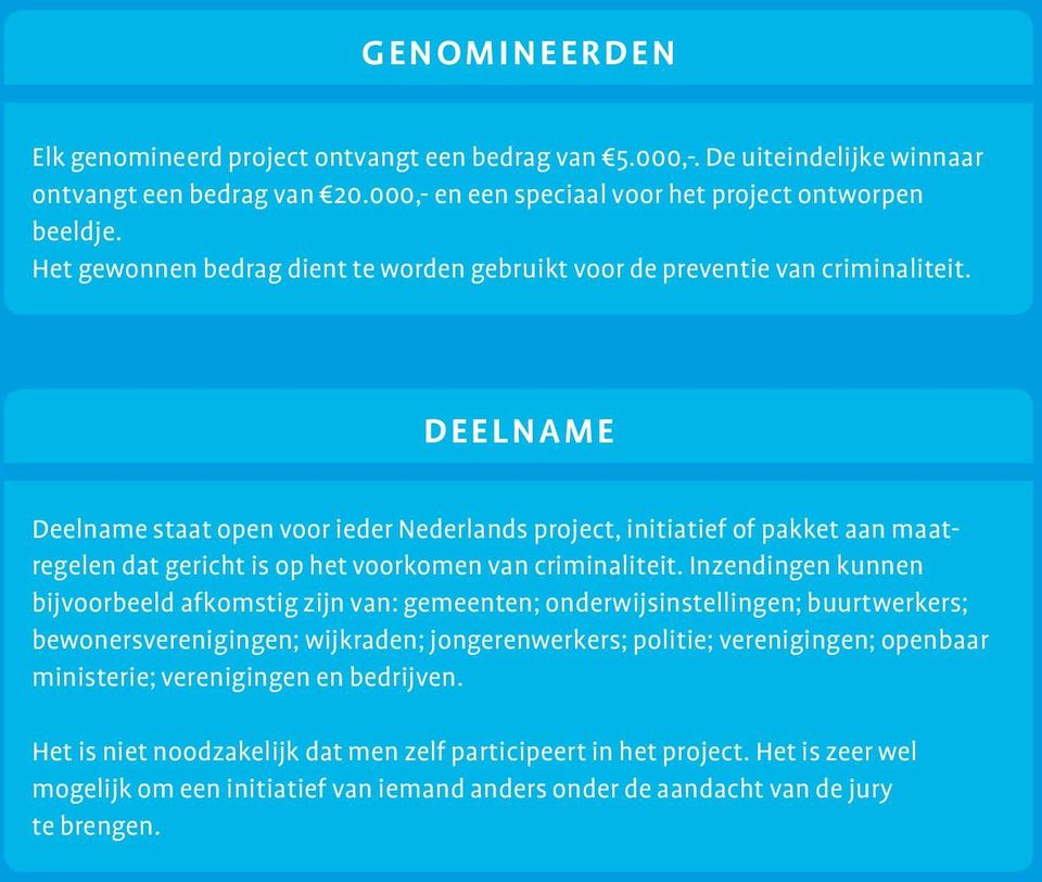 deelname Deelname staat open voor ieder Nederlands project, initiatief of pakket aan maatregelen dat gericht is op het voorkomen van criminaliteit.