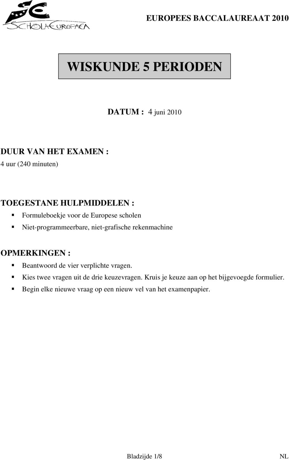 rekenmachine OPMERKINGEN : Beantwoord de vier verplichte vragen. Kies twee vragen uit de drie keuzevragen.