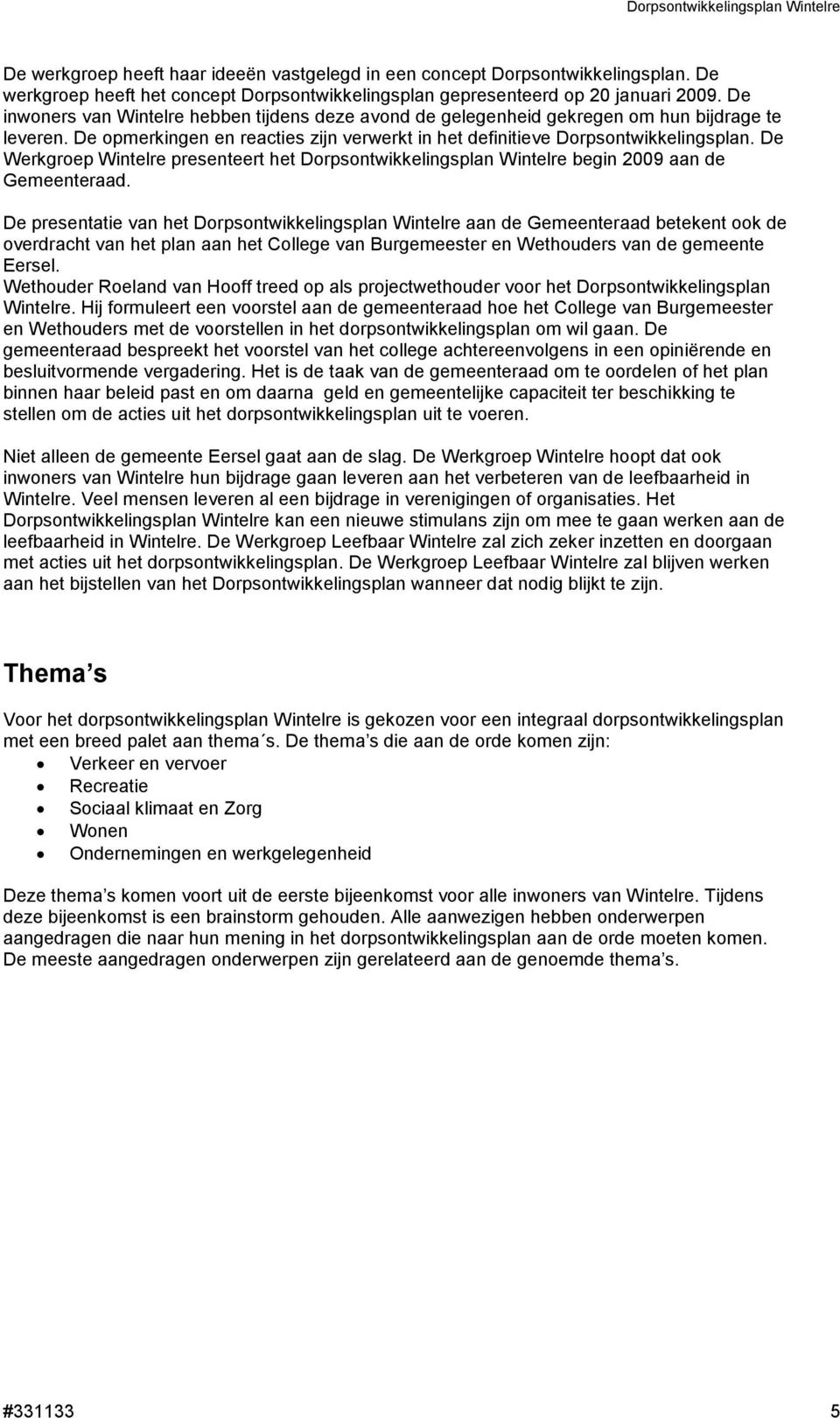 De Werkgroep Wintelre presenteert het Dorpsontwikkelingsplan Wintelre begin 2009 aan de Gemeenteraad.