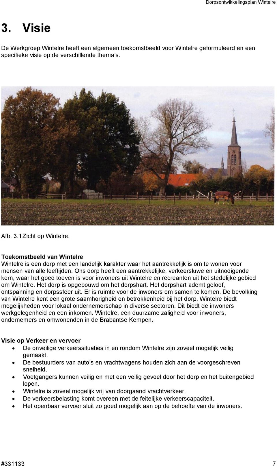 Ons dorp heeft een aantrekkelijke, verkeersluwe en uitnodigende kern, waar het goed toeven is voor inwoners uit Wintelre en recreanten uit het stedelijke gebied om Wintelre.