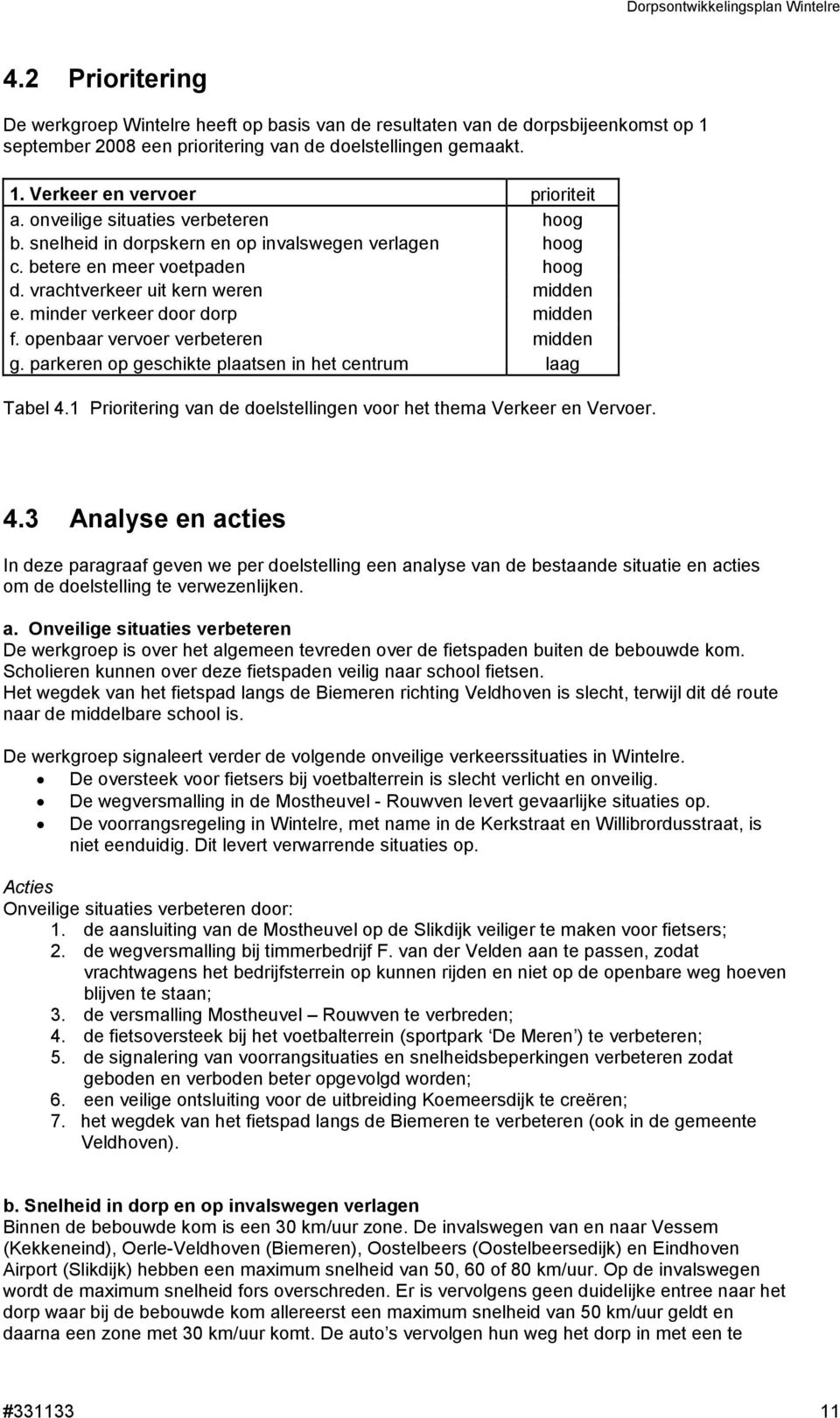 minder verkeer door dorp midden f. openbaar vervoer verbeteren midden g. parkeren op geschikte plaatsen in het centrum laag Tabel 4.