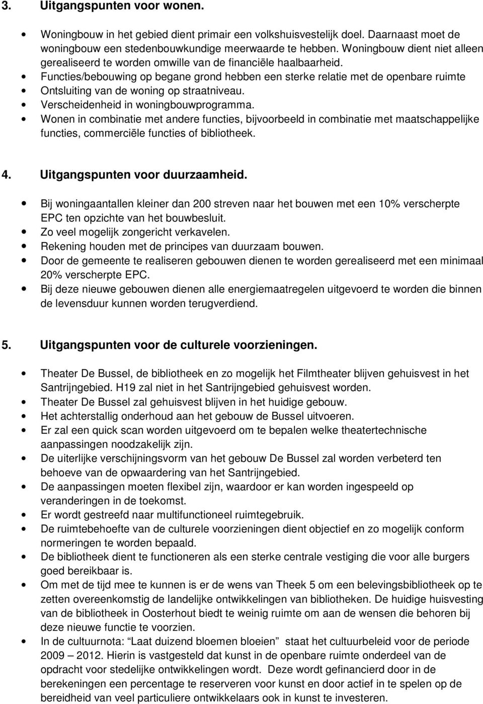 Functies/bebouwing op begane grond hebben een sterke relatie met de openbare ruimte Ontsluiting van de woning op straatniveau. Verscheidenheid in woningbouwprogramma.