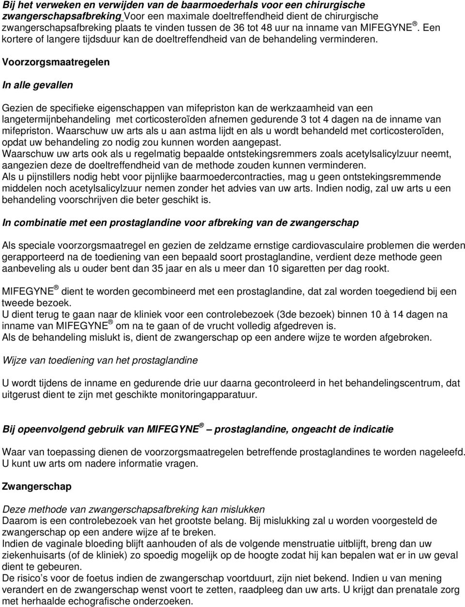 Voorzorgsmaatregelen In alle gevallen Gezien de specifieke eigenschappen van mifepriston kan de werkzaamheid van een langetermijnbehandeling met corticosteroïden afnemen gedurende 3 tot 4 dagen na de