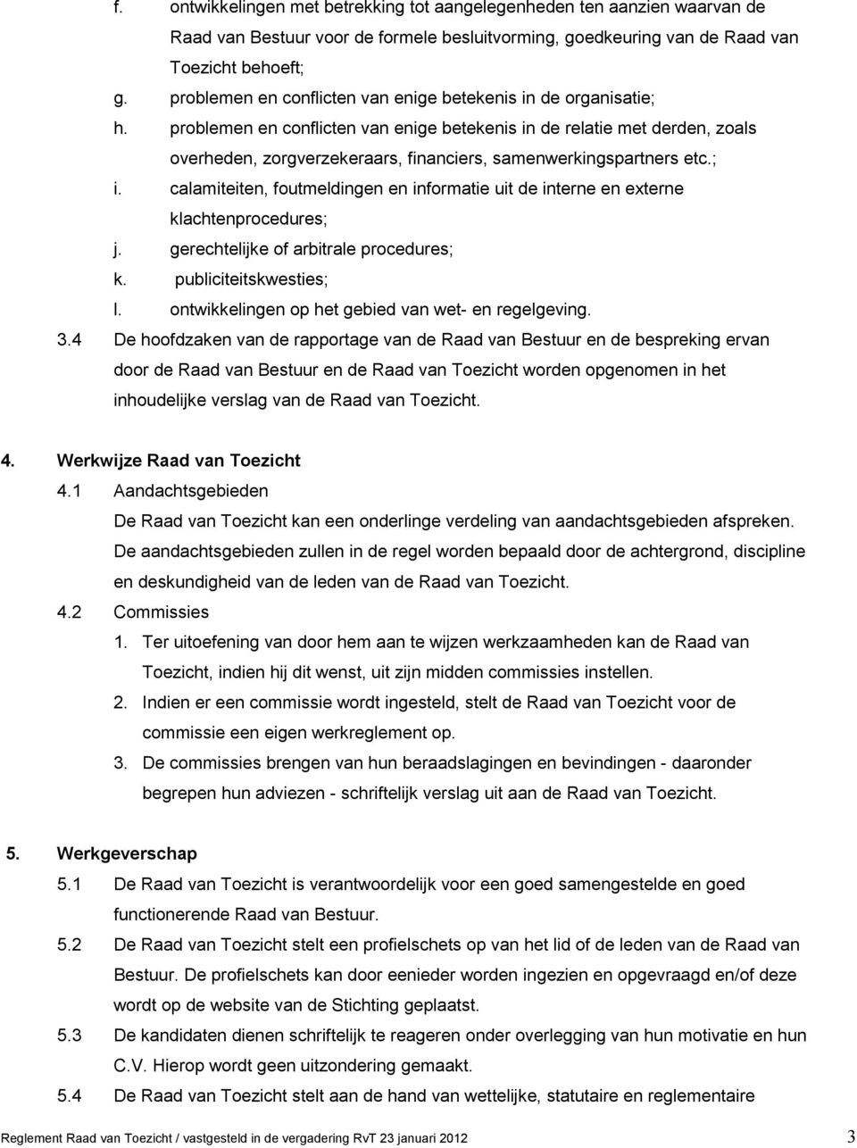 problemen en conflicten van enige betekenis in de relatie met derden, zoals overheden, zorgverzekeraars, financiers, samenwerkingspartners etc.; i.