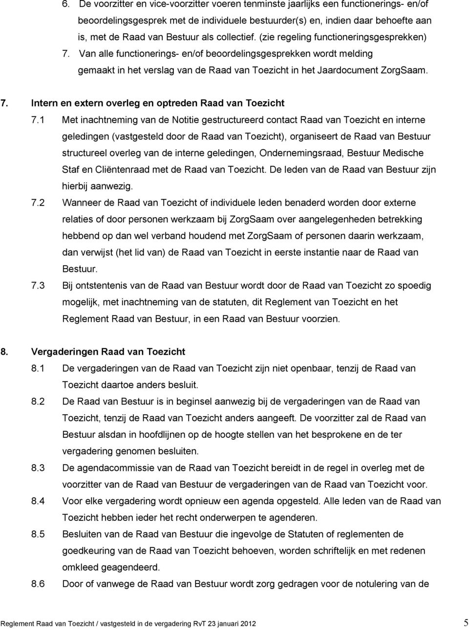 Van alle functionerings- en/of beoordelingsgesprekken wordt melding gemaakt in het verslag van de Raad van Toezicht in het Jaardocument ZorgSaam. 7.