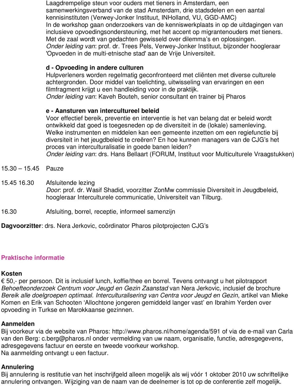 VU, GGD-AMC) In de workshop gaan onderzoekers van de kenniswerkplaats in op de uitdagingen van inclusieve opvoedingsondersteuning, met het accent op migrantenouders met tieners.