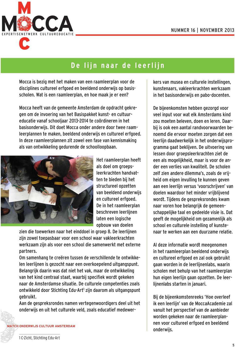 Mocca heeft van de gemeente Amsterdam de opdracht gekregen om de invoering van het Basispakket kunst- en cultuureducatie vanaf schooljaar 2013-2014 te coördineren in het basisonderwijs.