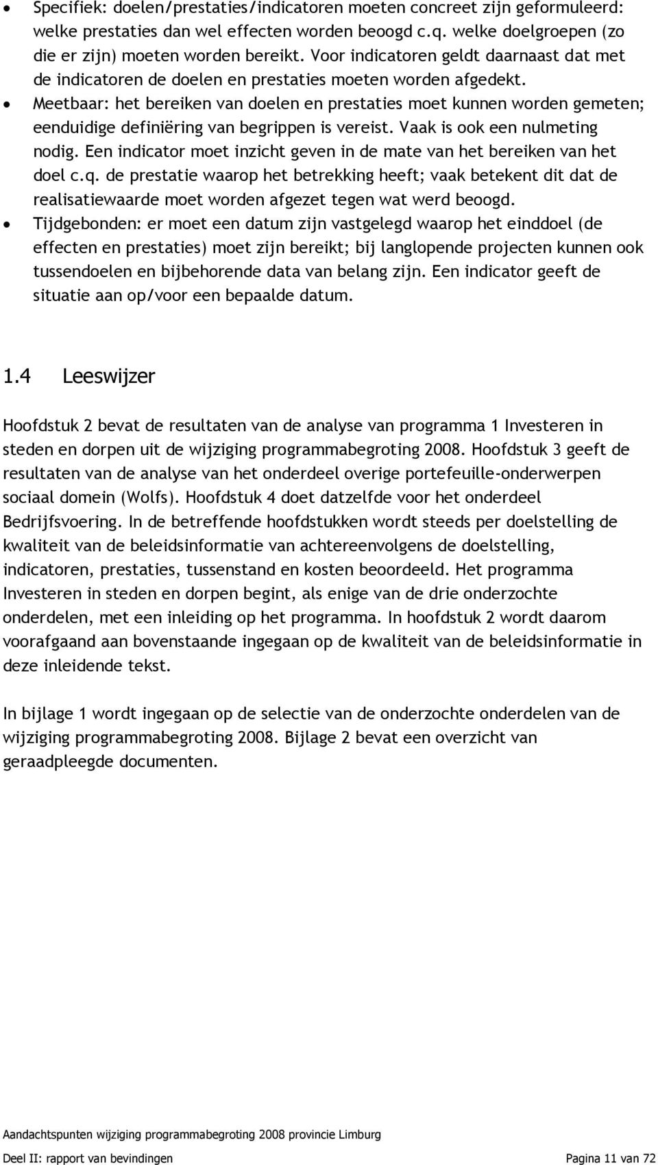 Meetbaar: het bereiken van doelen en prestaties moet kunnen worden gemeten; eenduidige definiëring van begrippen is vereist. Vaak is ook een nulmeting nodig.