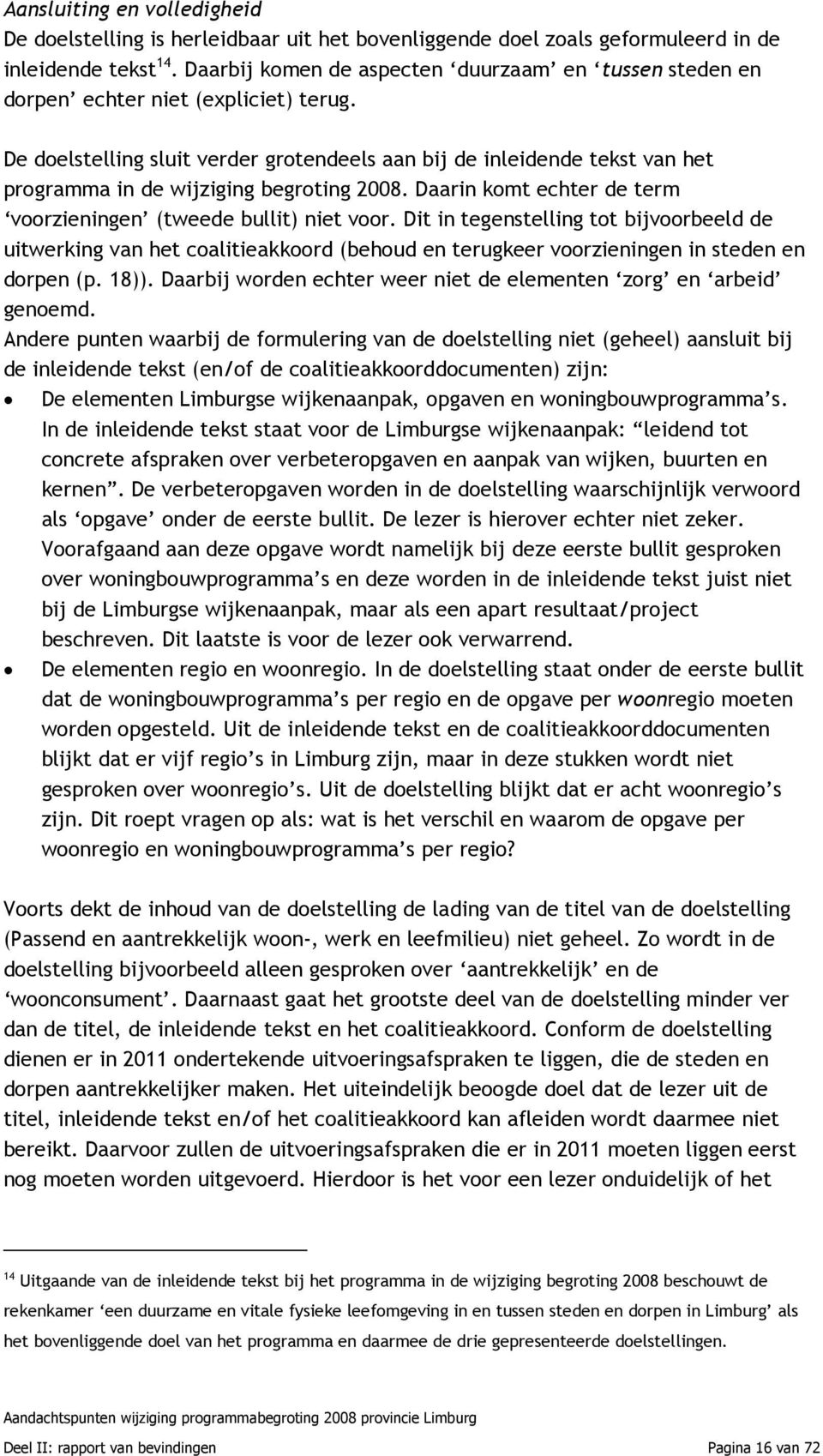 De doelstelling sluit verder grotendeels aan bij de inleidende tekst van het programma in de wijziging begroting 2008. Daarin komt echter de term voorzieningen (tweede bullit) niet voor.