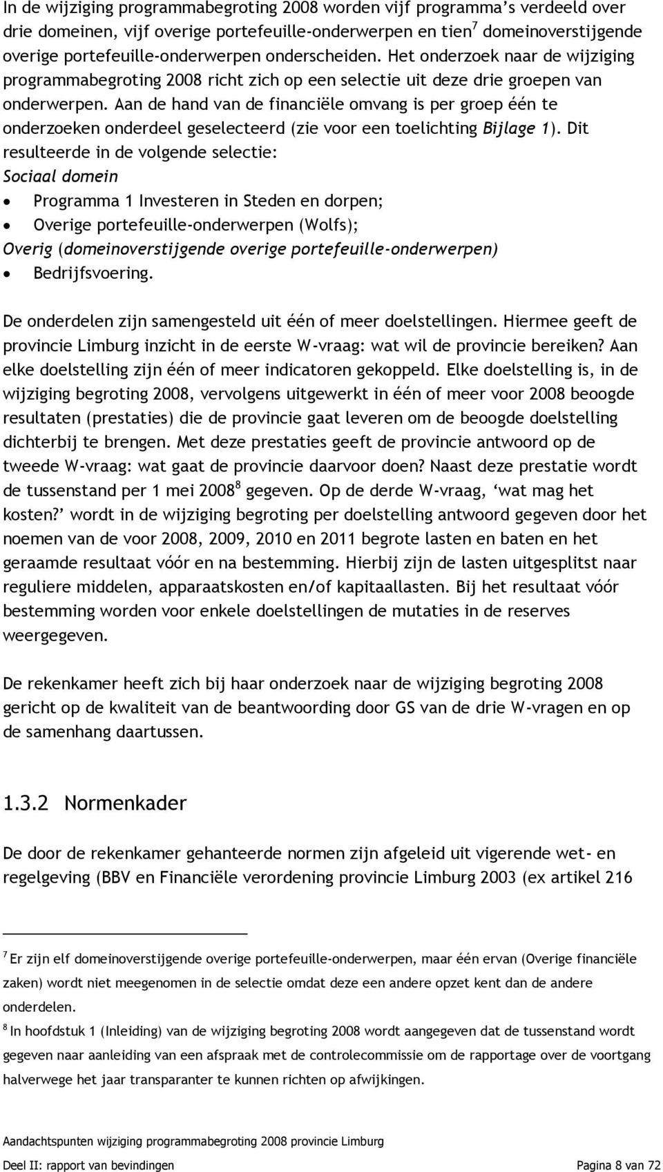 Aan de hand van de financiële omvang is per groep één te onderzoeken onderdeel geselecteerd (zie voor een toelichting Bijlage 1).