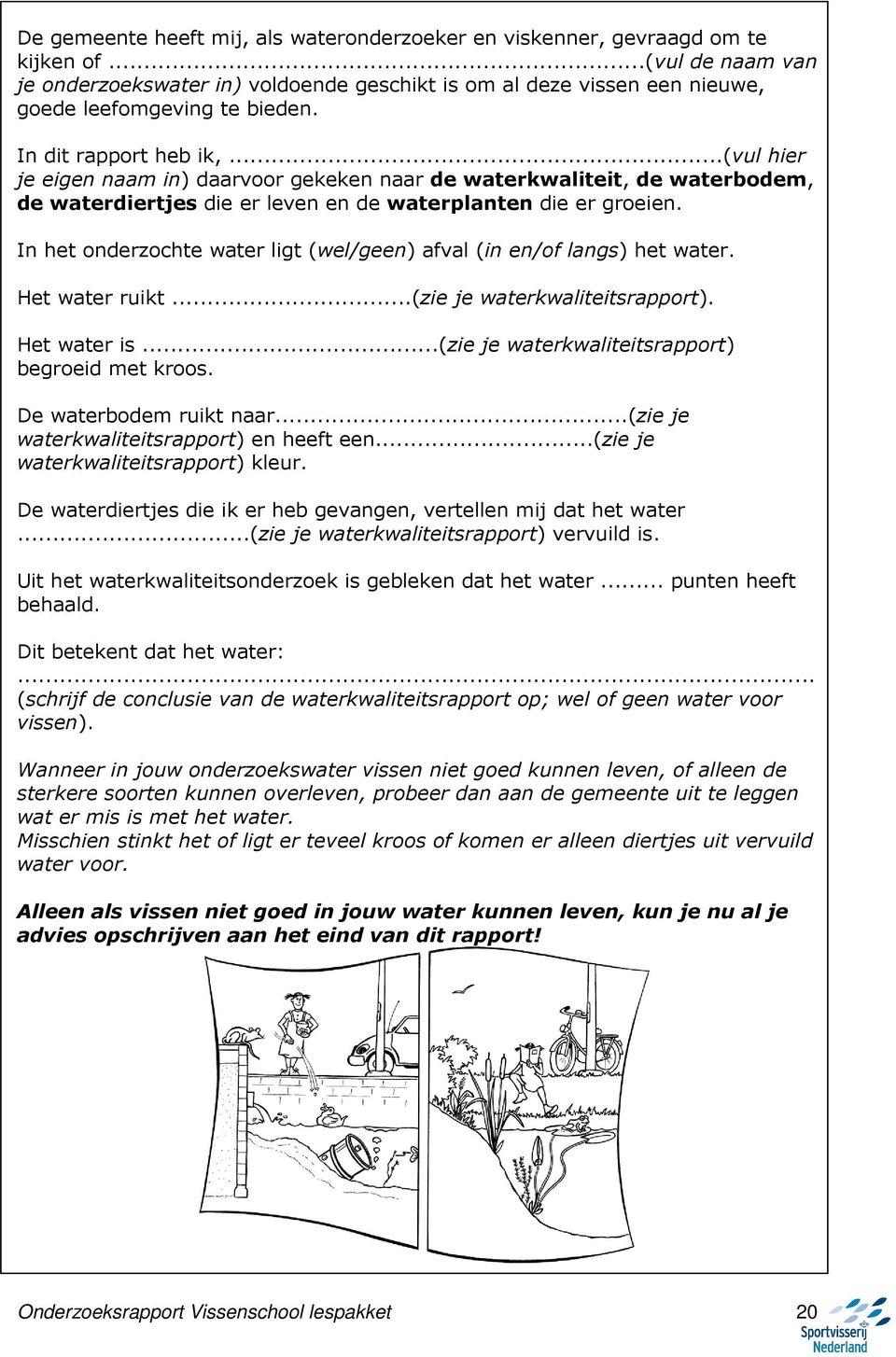 ..(vul hier je eigen naam in) daarvoor gekeken naar de waterkwaliteit, de waterbodem, de waterdiertjes die er leven en de waterplanten die er groeien.