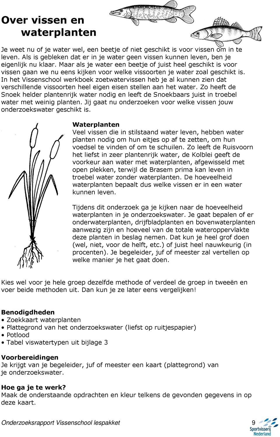 Maar als je water een beetje of juist heel geschikt is voor vissen gaan we nu eens kijken voor welke vissoorten je water zoal geschikt is.