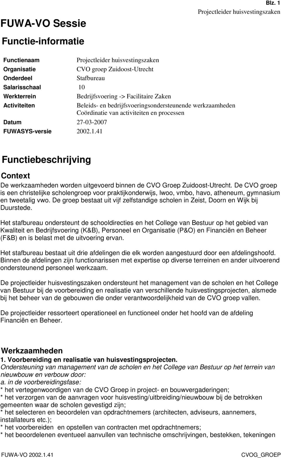 werkzaamheden Coördinatie van activiteiten en processen Datum 27-03-2007 FUWASYS-versie 2002.1.41 Functiebeschrijving Context De werkzaamheden worden uitgevoerd binnen de CVO Groep Zuidoost-Utrecht.