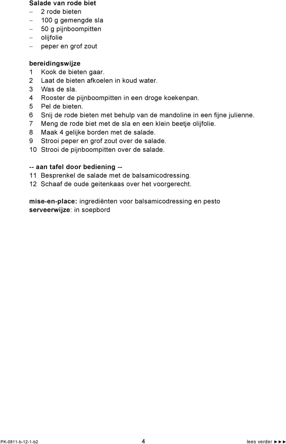 7 Meng de rode biet met de sla en een klein beetje olijfolie. 8 Maak 4 gelijke borden met de salade. 9 Strooi peper en grof zout over de salade. 10 Strooi de pijnboompitten over de salade.