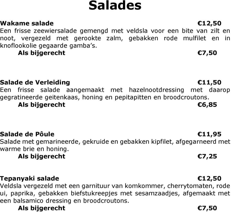 Als bijgerecht 6,85 Salade de Pôule 11,95 Salade met gemarineerde, gekruide en gebakken kipfilet, afgegarneerd met warme brie en honing.