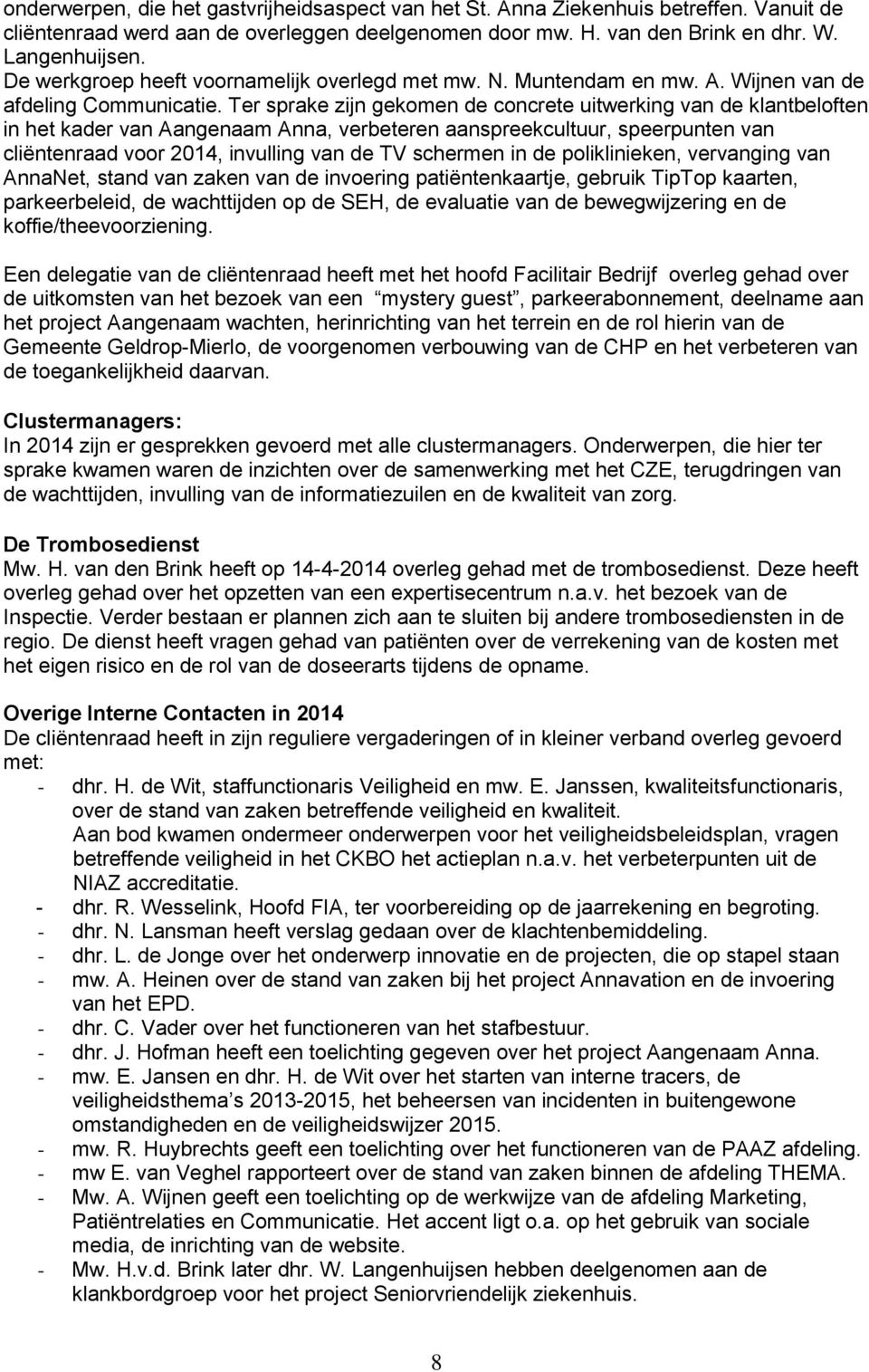 Ter sprake zijn gekomen de concrete uitwerking van de klantbeloften in het kader van Aangenaam Anna, verbeteren aanspreekcultuur, speerpunten van cliëntenraad voor 2014, invulling van de TV schermen