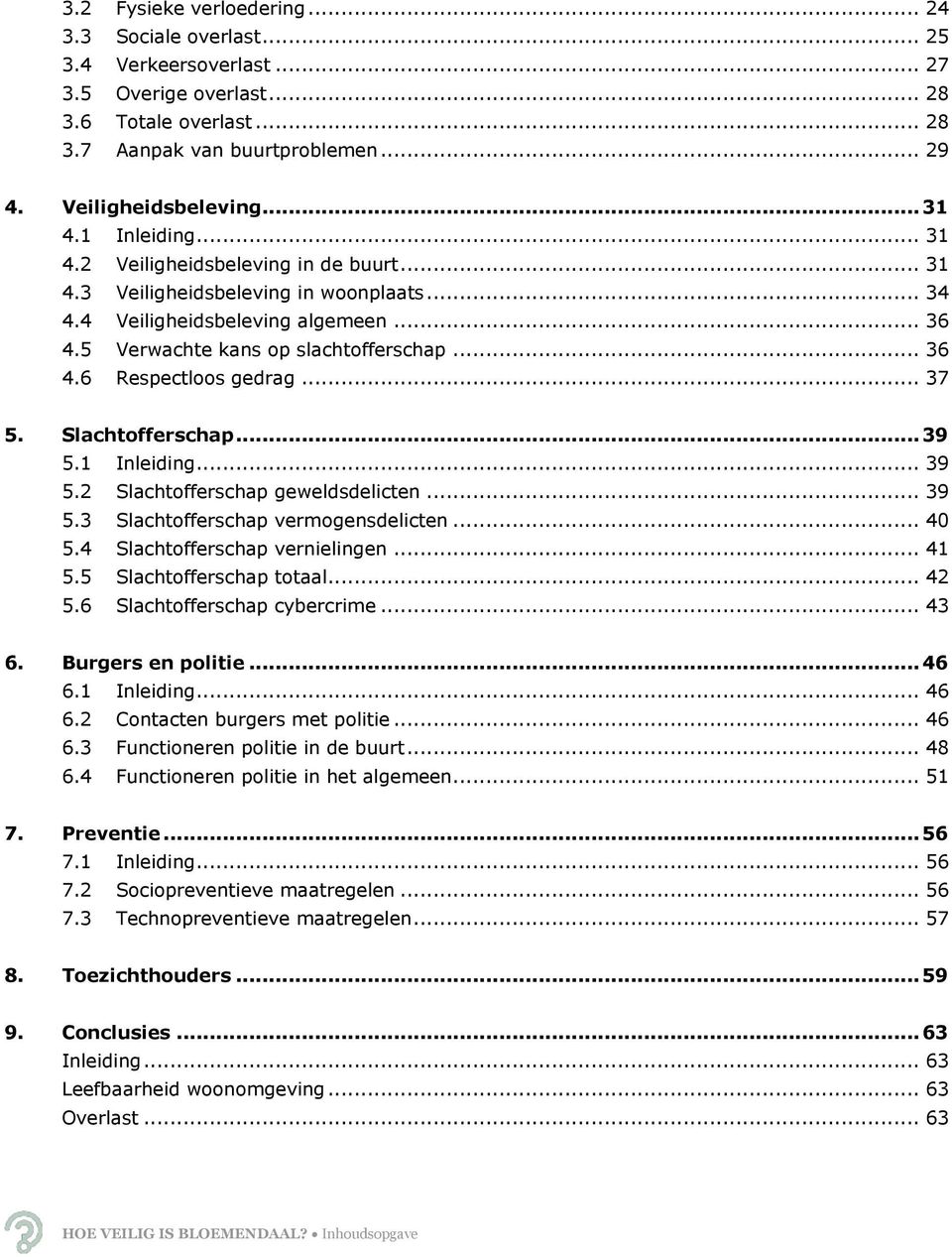 .. 37 5. Slachtofferschap... 39 5.1 Inleiding... 39 5.2 Slachtofferschap geweldsdelicten... 39 5.3 Slachtofferschap vermogensdelicten... 40 5.4 Slachtofferschap vernielingen... 41 5.