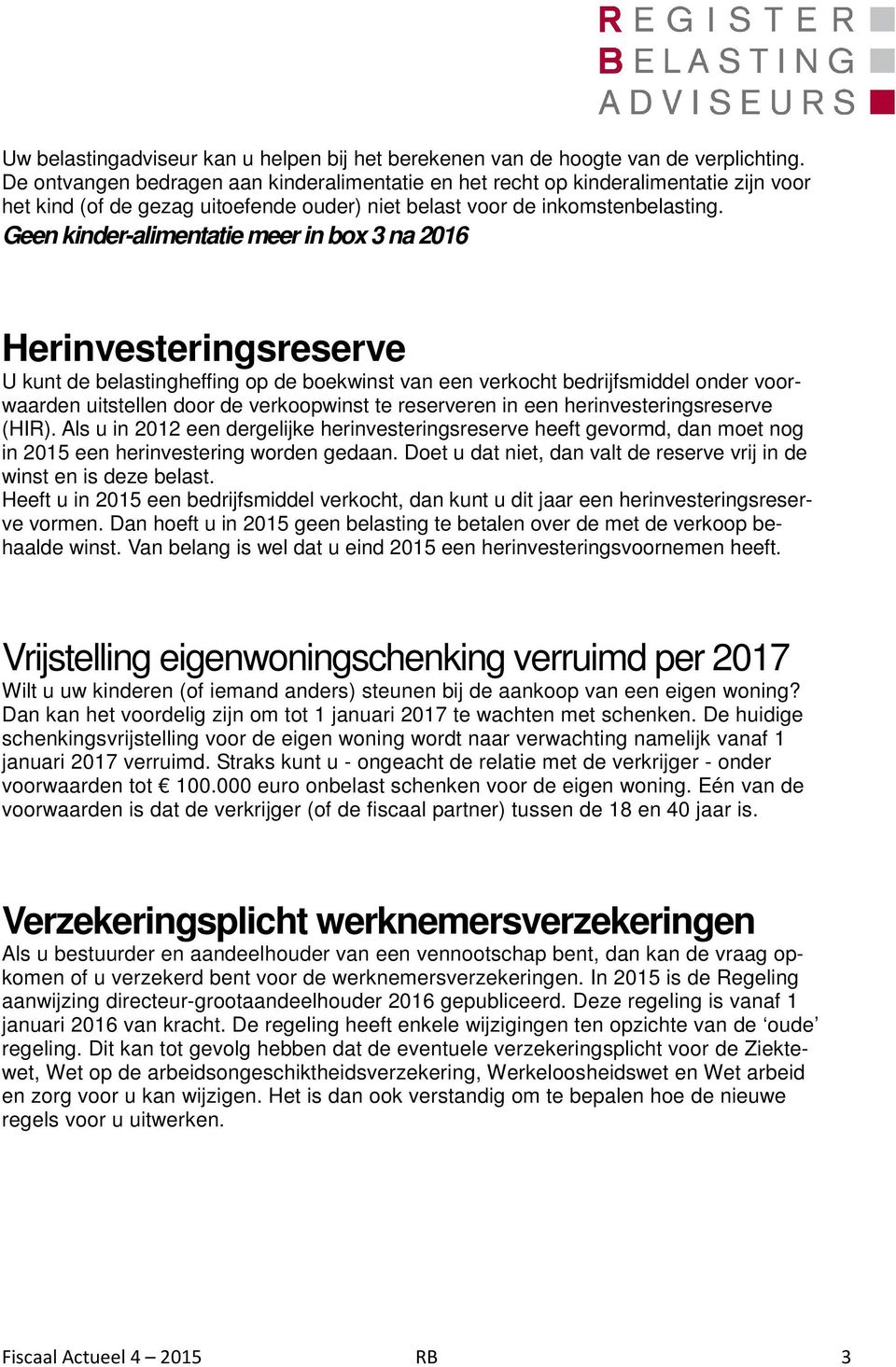 Geen kinder-alimentatie meer in box 3 na 2016 Herinvesteringsreserve U kunt de belastingheffing op de boekwinst van een verkocht bedrijfsmiddel onder voorwaarden uitstellen door de verkoopwinst te