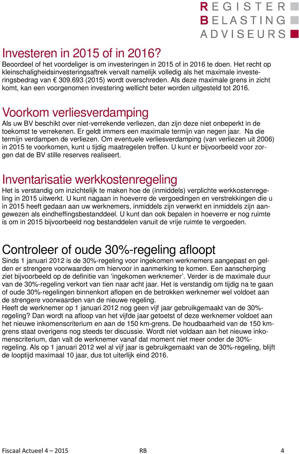 Als deze maximale grens in zicht komt, kan een voorgenomen investering wellicht beter worden uitgesteld tot 2016.