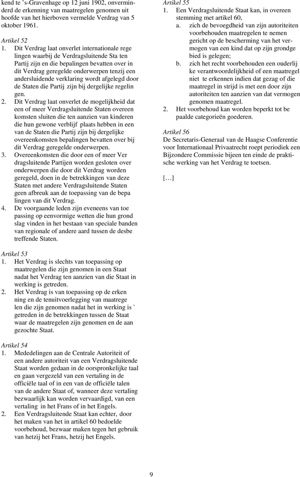 verklaring wordt afgelegd door de Staten die Partij zijn bij dergelijke regelin gen. 2.