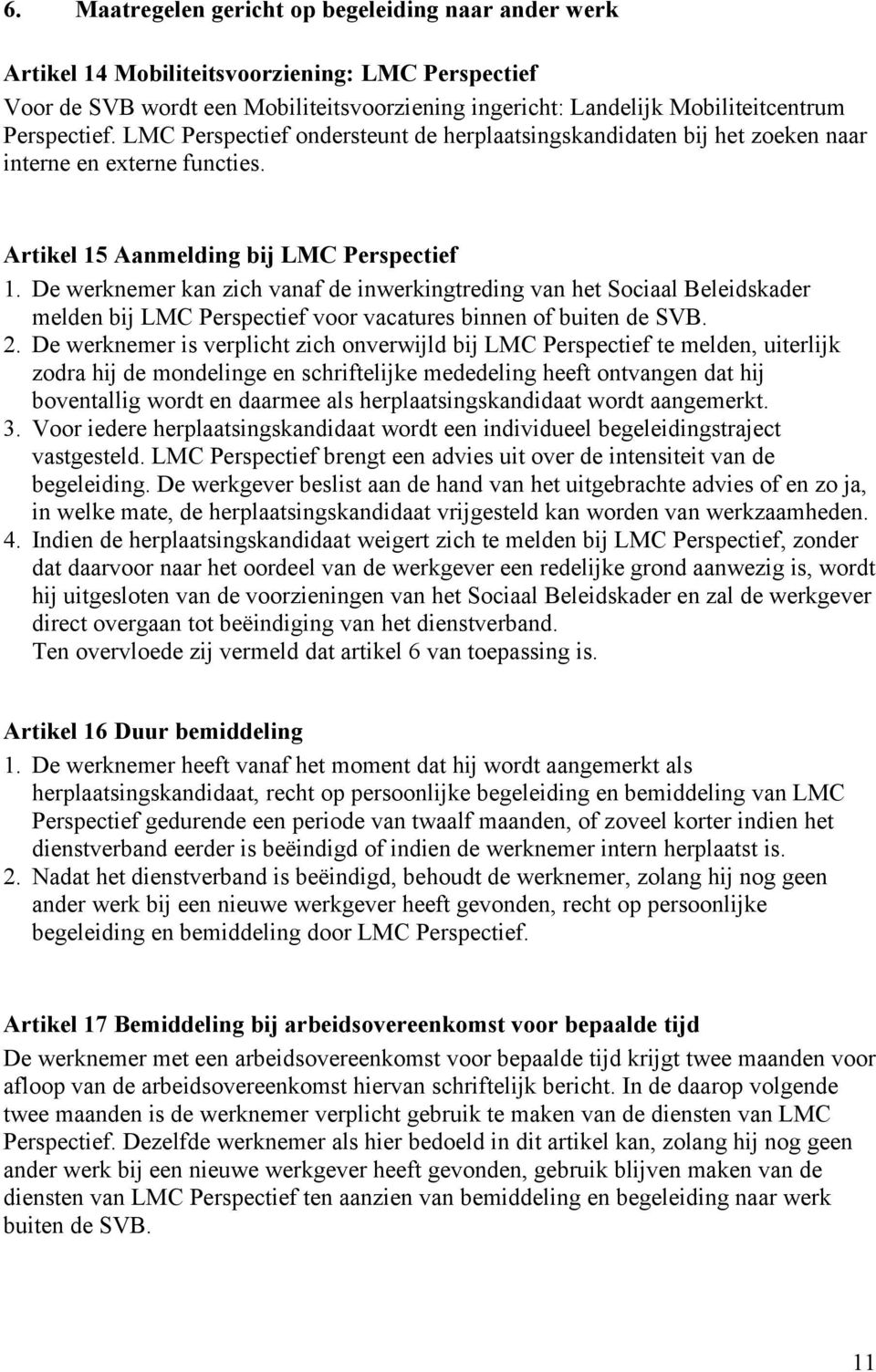 De werknemer kan zich vanaf de inwerkingtreding van het Sociaal Beleidskader melden bij LMC Perspectief voor vacatures binnen of buiten de SVB. 2.