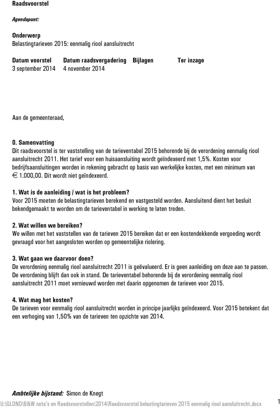 Het tarief voor een huisaansluiting wordt geïndexeerd met 1,5%. Kosten voor bedrijfsaansluitingen worden in rekening gebracht op basis van werkelijke kosten, met een minimum van 1.000,00.