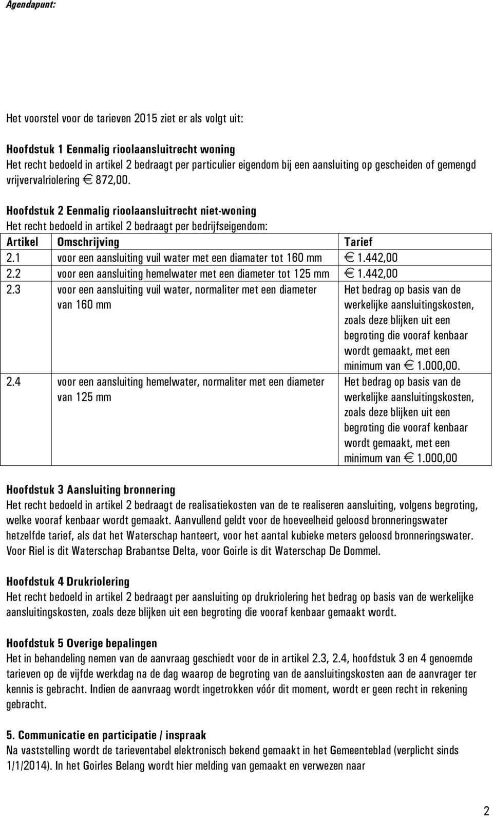 1 voor een aansluiting vuil water met een diamater tot 160 mm 1.442,00 2.2 voor een aansluiting hemelwater met een diameter tot 125 mm 1.442,00 2.3 voor een aansluiting vuil water, normaliter met een diameter van 160 mm 2.