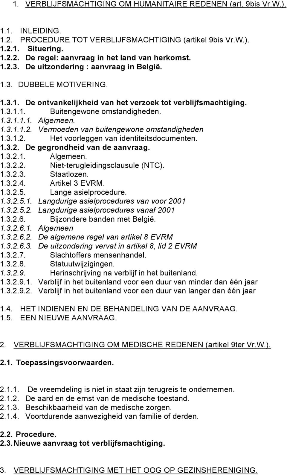 3.1.2. Het voorleggen van identiteitsdocumenten. 1.3.2. De gegrondheid van de aanvraag. 1.3.2.1. Algemeen. 1.3.2.2. Niet-terugleidingsclausule (NTC). 1.3.2.3. Staatlozen. 1.3.2.4. Artikel 3 EVRM. 1.3.2.5.