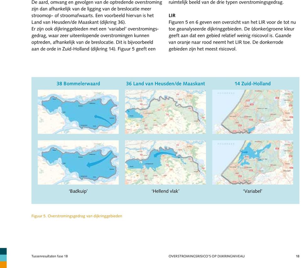 Er zijn ook dijkringgebieden met een variabel overstromingsgedrag, waar zeer uiteenlopende overstromingen kunnen optreden, afhankelijk van de breslocatie.