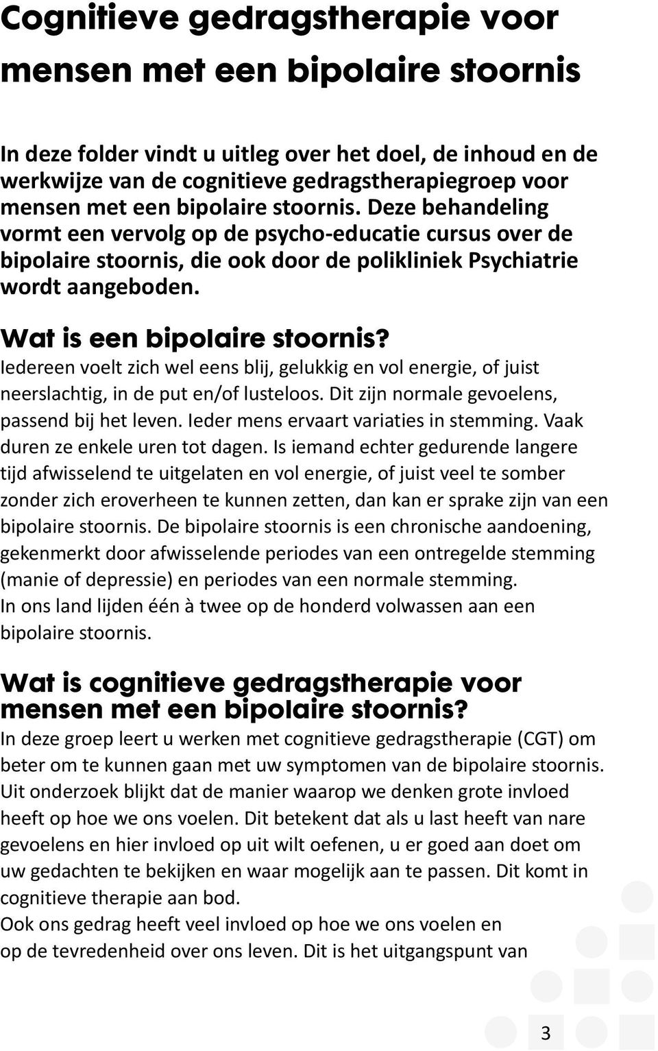 Iedereen voelt zich wel eens blij, gelukkig en vol energie, of juist neerslachtig, in de put en/of lusteloos. Dit zijn normale gevoelens, passend bij het leven.