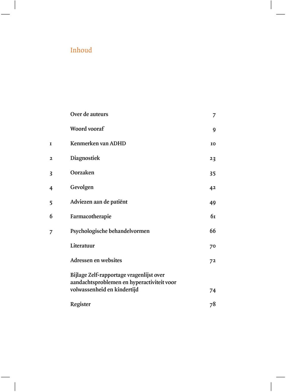 Psychologische behandelvormen 66 70 Literatuur 70 72 Adressen en websites 72 74 Bijlage