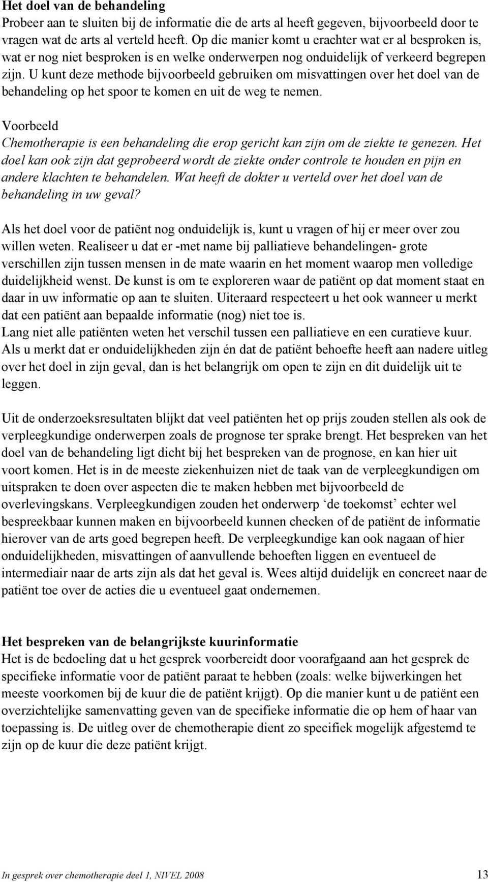 U kunt deze methode bijvoorbeeld gebruiken om misvattingen over het doel van de behandeling op het spoor te komen en uit de weg te nemen.