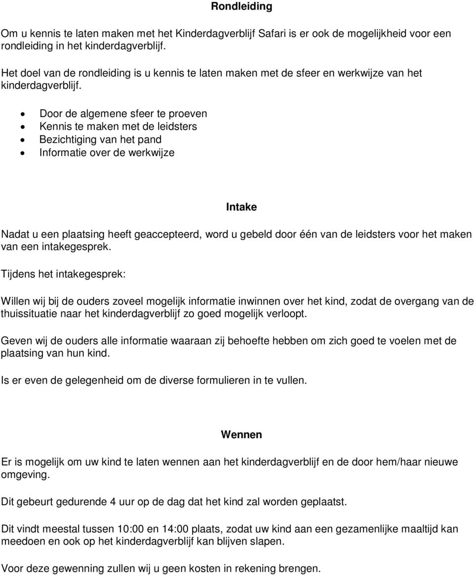 Door de algemene sfeer te proeven Kennis te maken met de leidsters Bezichtiging van het pand Informatie over de werkwijze Intake Nadat u een plaatsing heeft geaccepteerd, word u gebeld door één van